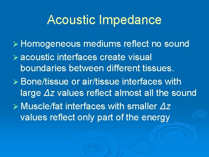 Acoustic Impedance Ø Homogeneous mediums reflect no sound Ø acoustic interfaces create visual boundaries