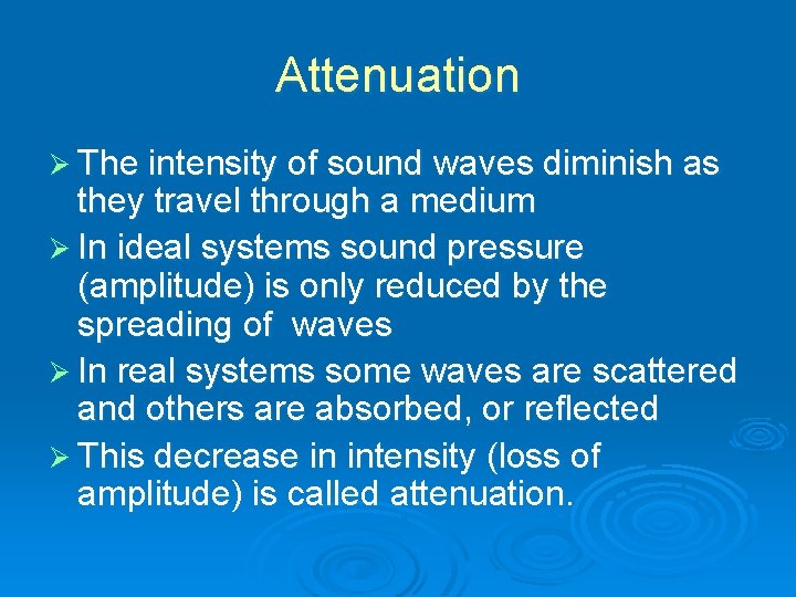 Attenuation Ø The intensity of sound waves diminish as they travel through a medium