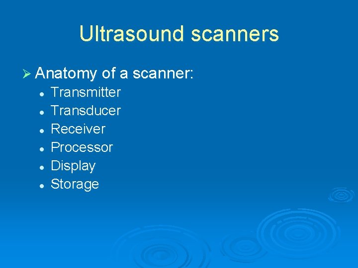 Ultrasound scanners Ø Anatomy of a scanner: l l l Transmitter Transducer Receiver Processor