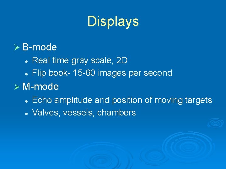 Displays Ø B-mode l l Real time gray scale, 2 D Flip book- 15