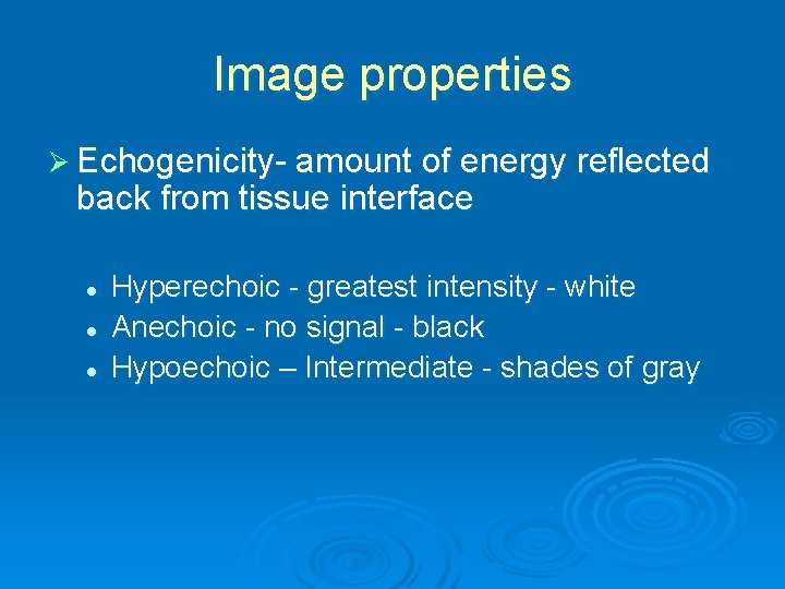 Image properties Ø Echogenicity- amount of energy reflected back from tissue interface l l