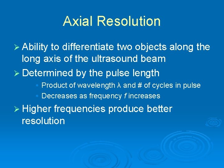 Axial Resolution Ø Ability to differentiate two objects along the long axis of the