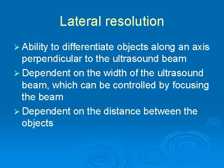 Lateral resolution Ø Ability to differentiate objects along an axis perpendicular to the ultrasound