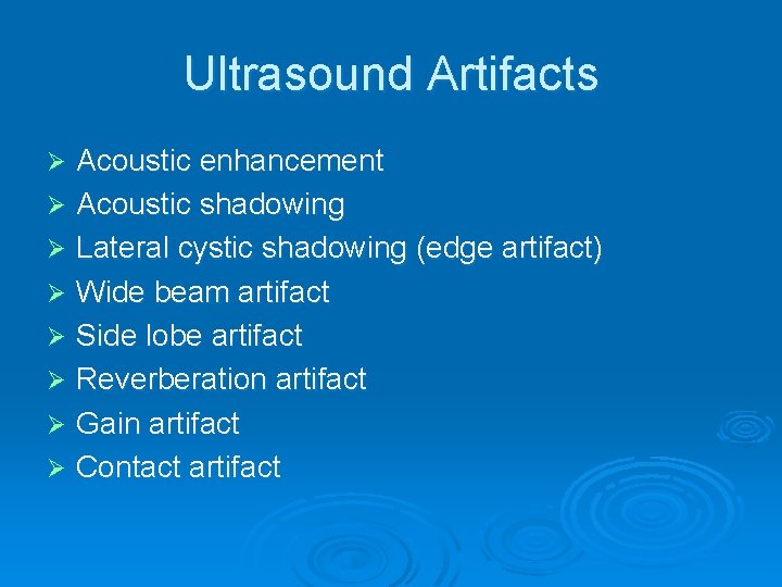 Ultrasound Artifacts Acoustic enhancement Ø Acoustic shadowing Ø Lateral cystic shadowing (edge artifact) Ø