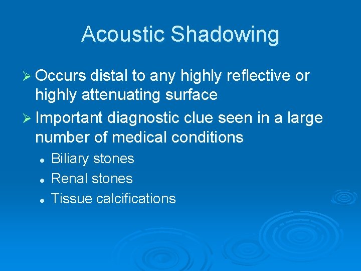 Acoustic Shadowing Ø Occurs distal to any highly reflective or highly attenuating surface Ø