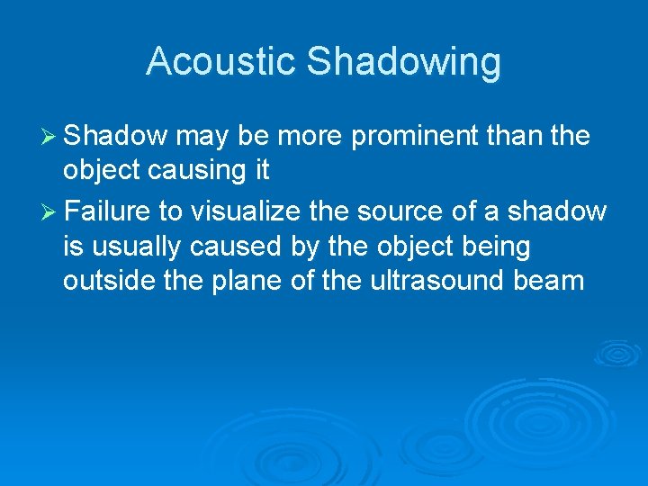 Acoustic Shadowing Ø Shadow may be more prominent than the object causing it Ø