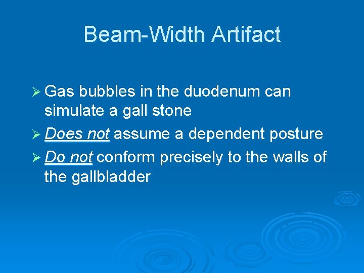 Beam-Width Artifact Ø Gas bubbles in the duodenum can simulate a gall stone Ø