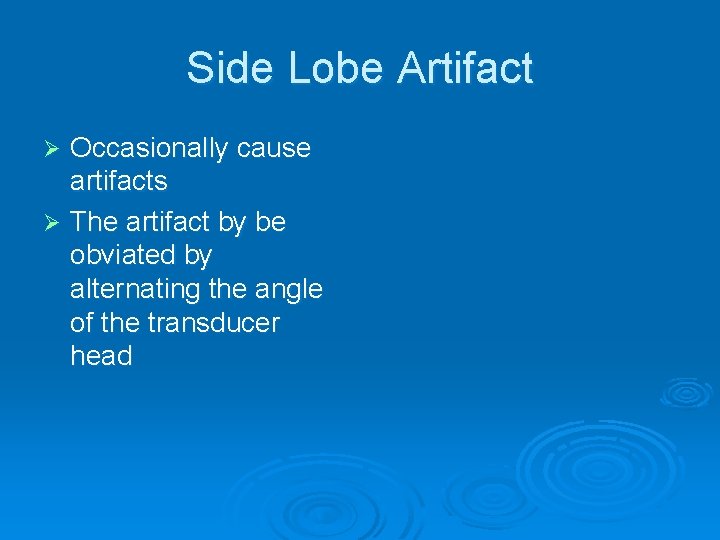 Side Lobe Artifact Occasionally cause artifacts Ø The artifact by be obviated by alternating