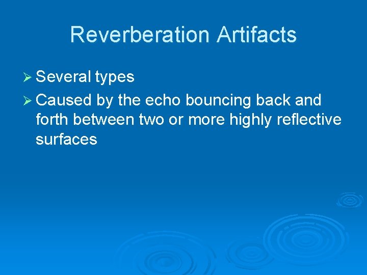 Reverberation Artifacts Ø Several types Ø Caused by the echo bouncing back and forth