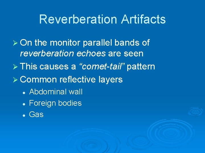 Reverberation Artifacts Ø On the monitor parallel bands of reverberation echoes are seen Ø