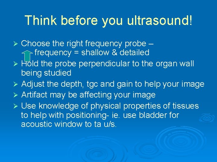 Think before you ultrasound! Choose the right frequency probe – frequency = shallow &