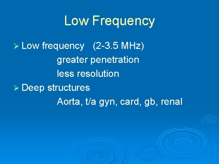 Low Frequency Ø Low frequency (2 -3. 5 MHz) greater penetration less resolution Ø