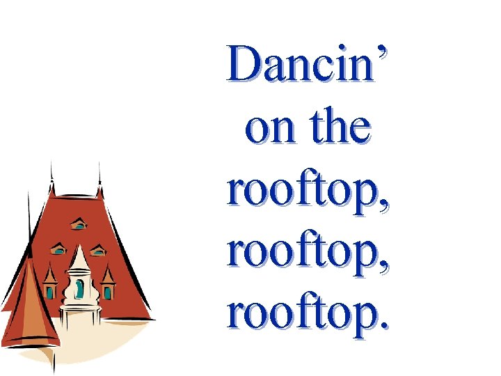 Dancin’ on the rooftop, rooftop. 
