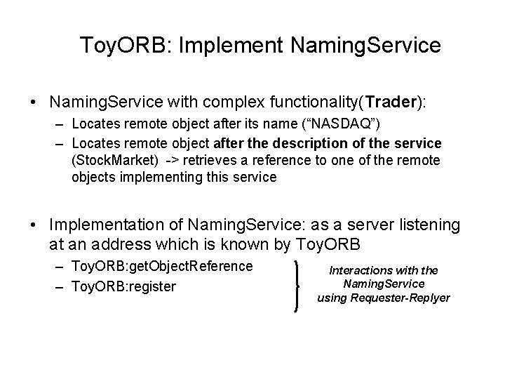 Toy. ORB: Implement Naming. Service • Naming. Service with complex functionality(Trader): – Locates remote