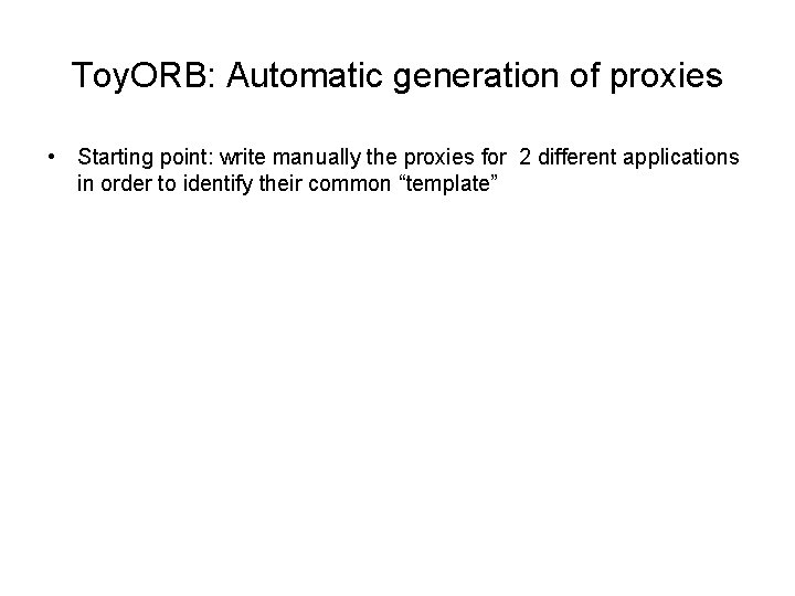 Toy. ORB: Automatic generation of proxies • Starting point: write manually the proxies for