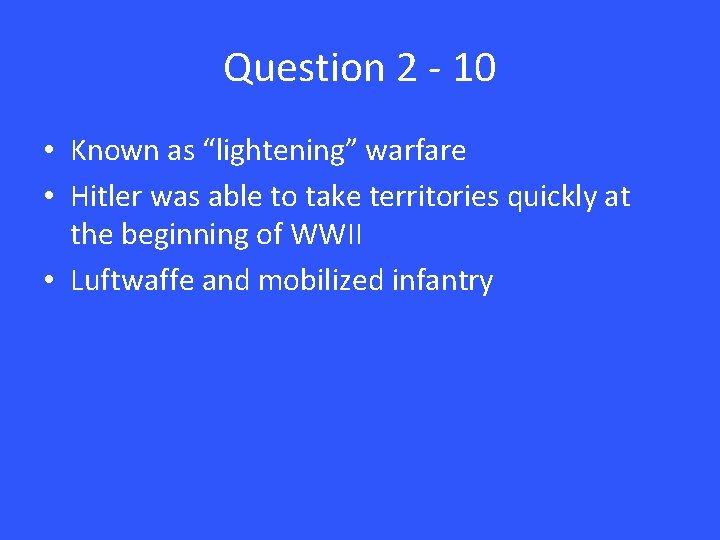 Question 2 - 10 • Known as “lightening” warfare • Hitler was able to