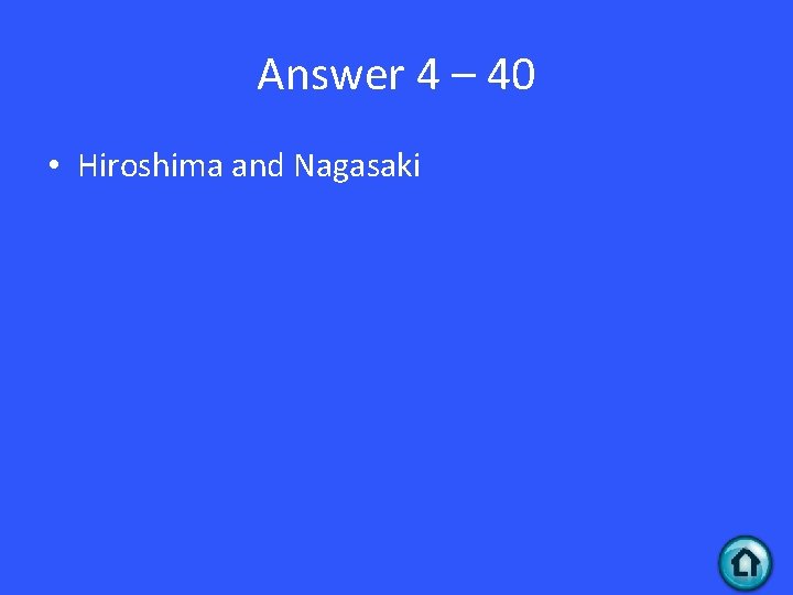 Answer 4 – 40 • Hiroshima and Nagasaki 