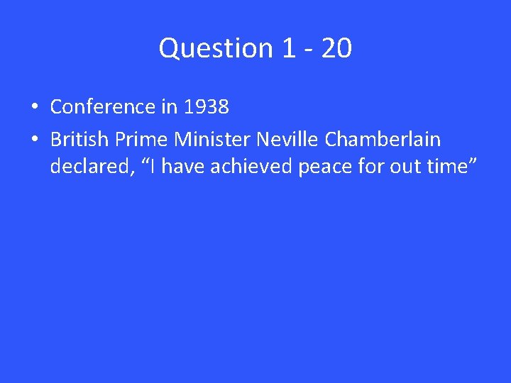 Question 1 - 20 • Conference in 1938 • British Prime Minister Neville Chamberlain