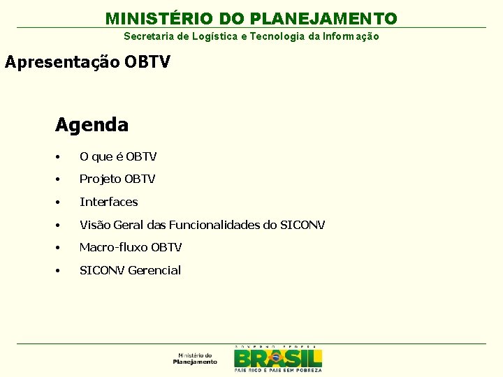 MINISTÉRIO DO PLANEJAMENTO Secretaria de Logística e Tecnologia da Informação Apresentação OBTV Agenda •