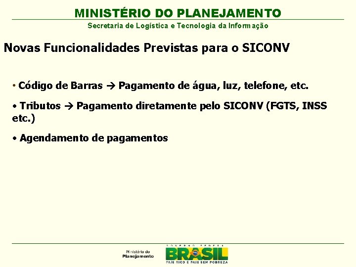 MINISTÉRIO DO PLANEJAMENTO Secretaria de Logística e Tecnologia da Informação Novas Funcionalidades Previstas para