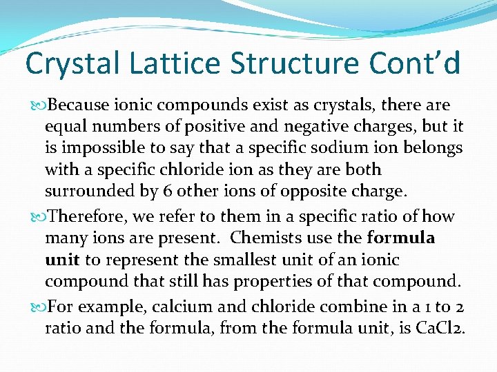 Crystal Lattice Structure Cont’d Because ionic compounds exist as crystals, there are equal numbers