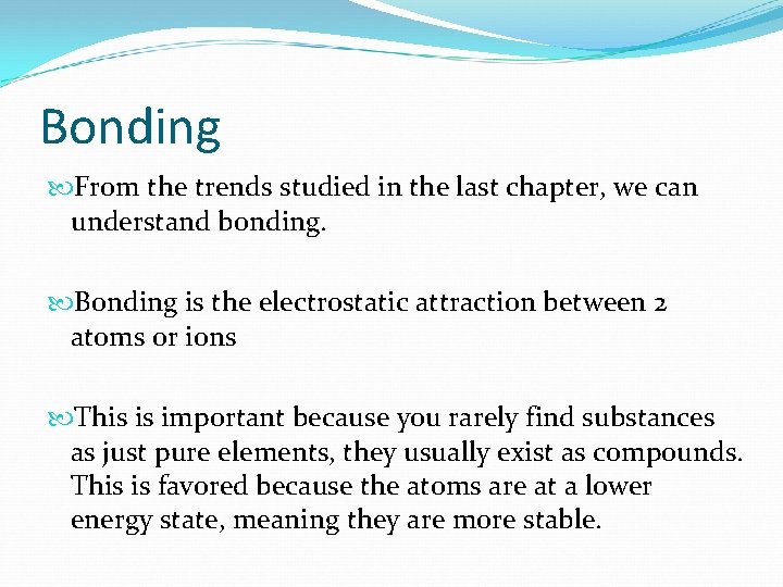 Bonding From the trends studied in the last chapter, we can understand bonding. Bonding