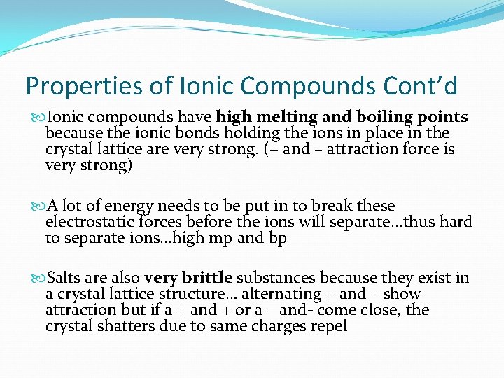 Properties of Ionic Compounds Cont’d Ionic compounds have high melting and boiling points because