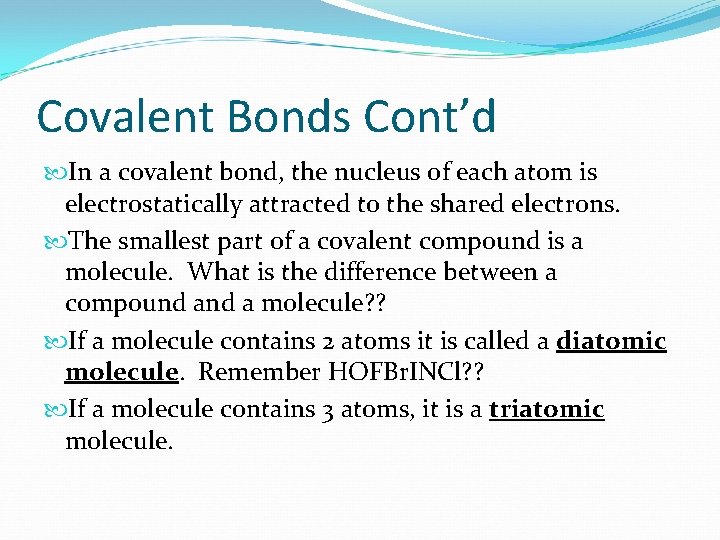 Covalent Bonds Cont’d In a covalent bond, the nucleus of each atom is electrostatically