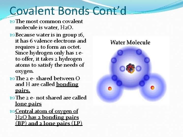 Covalent Bonds Cont’d The most common covalent molecule is water, H 2 O. Because
