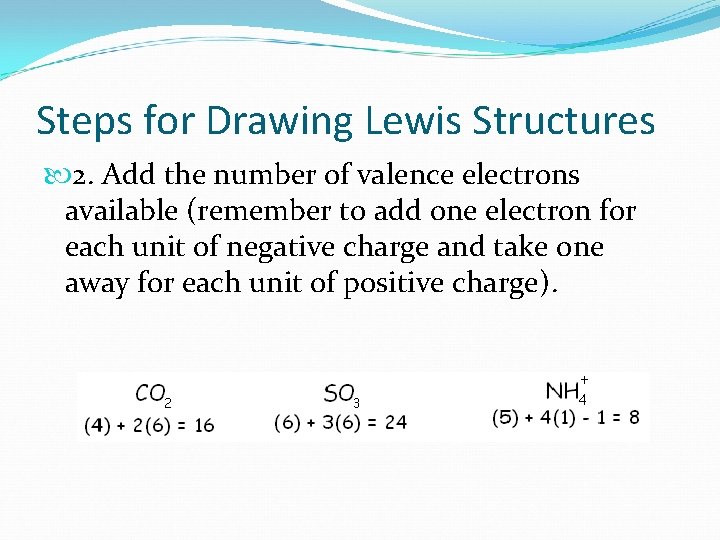 Steps for Drawing Lewis Structures 2. Add the number of valence electrons available (remember