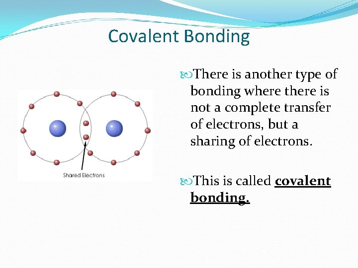 Covalent Bonding There is another type of bonding where there is not a complete