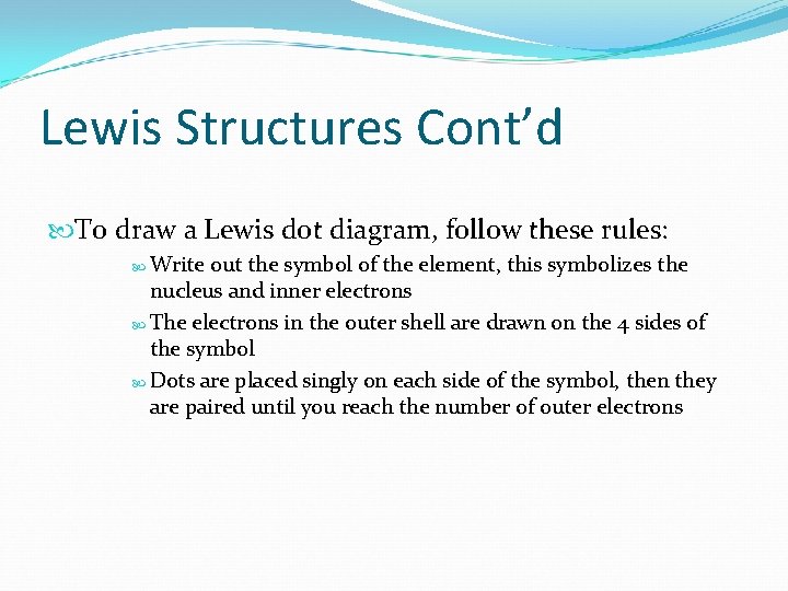 Lewis Structures Cont’d To draw a Lewis dot diagram, follow these rules: Write out