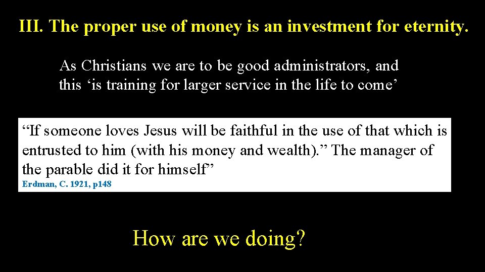 III. The proper use of money is an investment for eternity. As Christians we