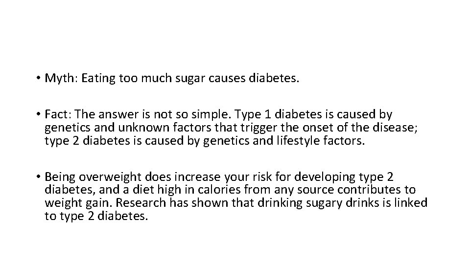  • Myth: Eating too much sugar causes diabetes. • Fact: The answer is