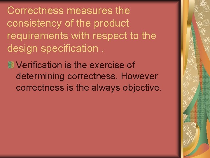 Correctness measures the consistency of the product requirements with respect to the design specification. Correctness measures the consistency of the product requirements with respect to the design specification.