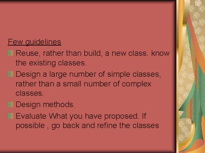 Few guidelines Reuse, rather than build, a new class. know the existing classes. Design Few guidelines Reuse, rather than build, a new class. know the existing classes. Design