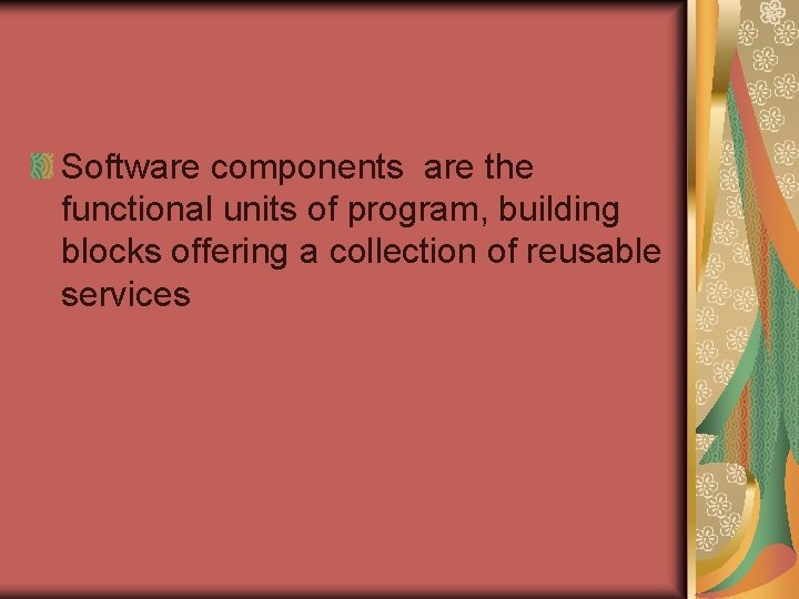 Software components are the functional units of program, building blocks offering a collection of Software components are the functional units of program, building blocks offering a collection of