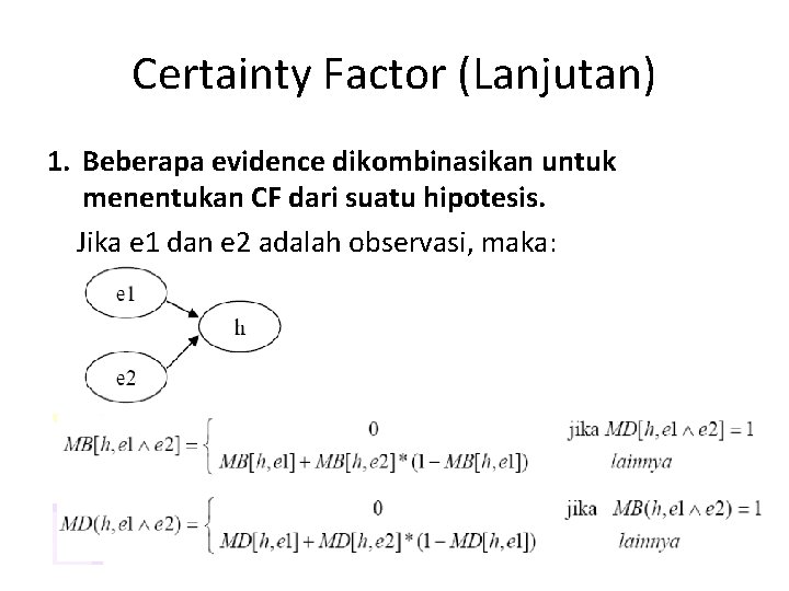 Certainty Factor (Lanjutan) 1. Beberapa evidence dikombinasikan untuk menentukan CF dari suatu hipotesis. Jika