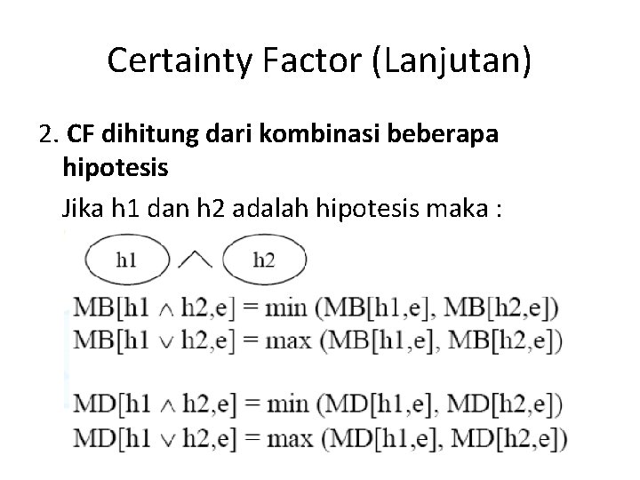 Certainty Factor (Lanjutan) 2. CF dihitung dari kombinasi beberapa hipotesis Jika h 1 dan
