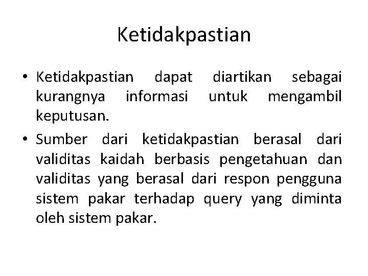Ketidakpastian • Ketidakpastian dapat diartikan sebagai kurangnya informasi untuk mengambil keputusan. • Sumber dari