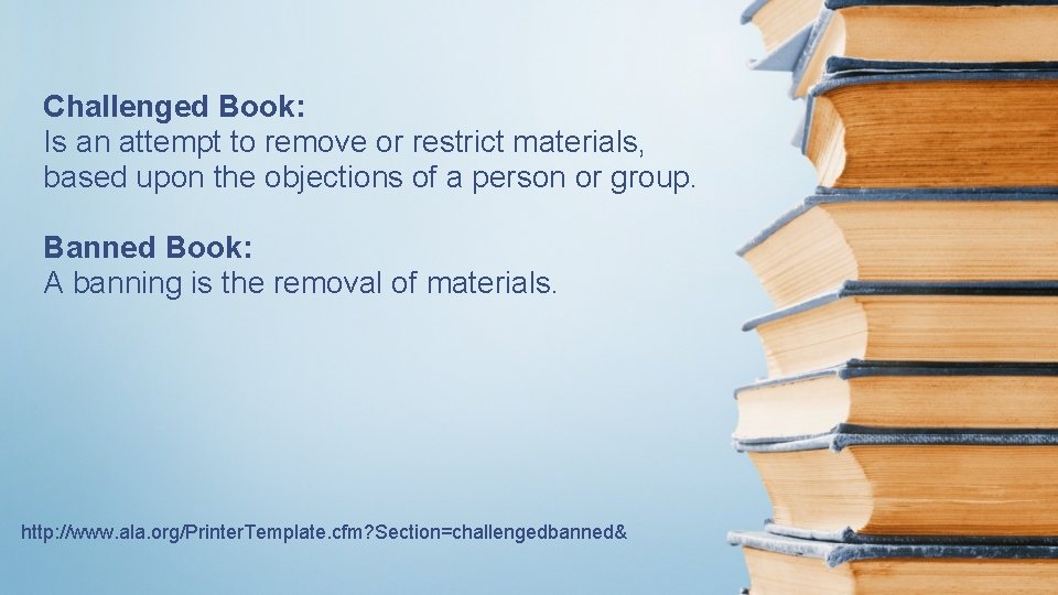 Challenged Book: Is an attempt to remove or restrict materials, based upon the objections