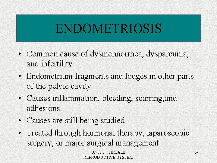 ENDOMETRIOSIS • Common cause of dysmennorrhea, dyspareunia, and infertility • Endometrium fragments and lodges
