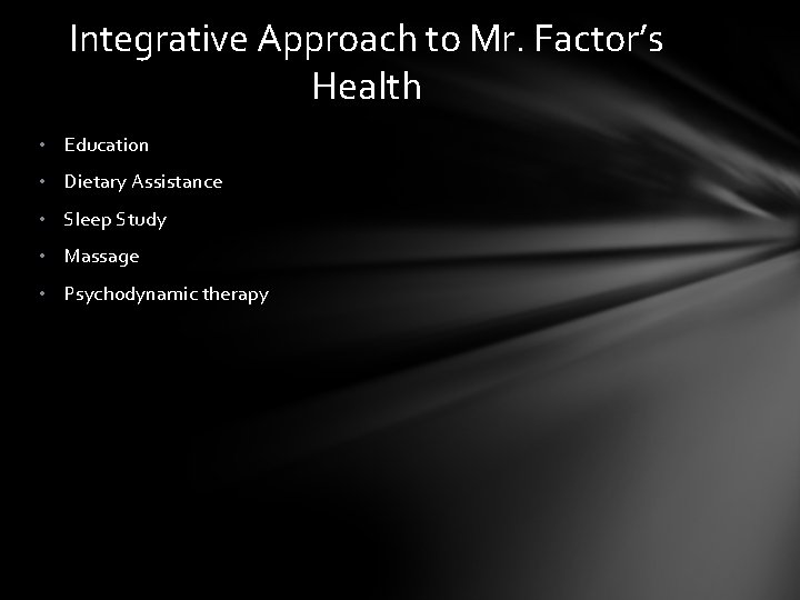 Integrative Approach to Mr. Factor’s Health • Education • Dietary Assistance • Sleep Study
