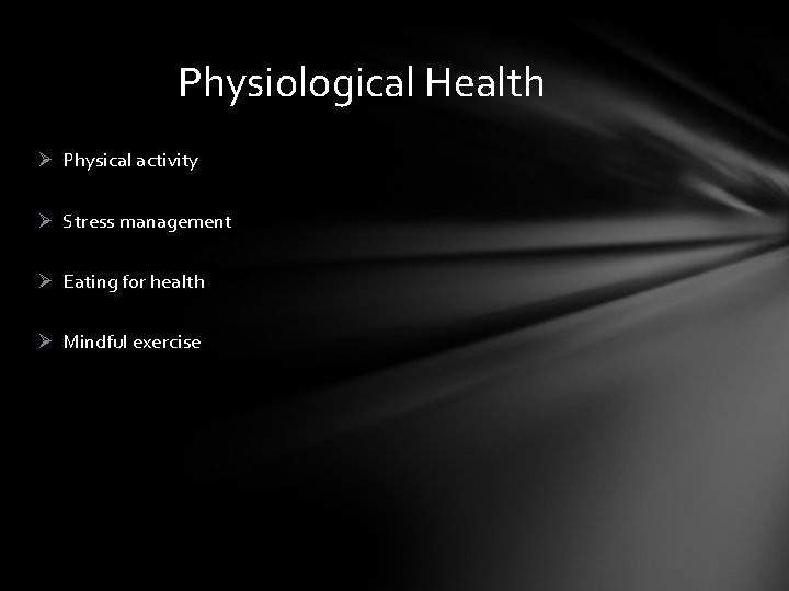 Physiological Health Ø Physical activity Ø Stress management Ø Eating for health Ø Mindful
