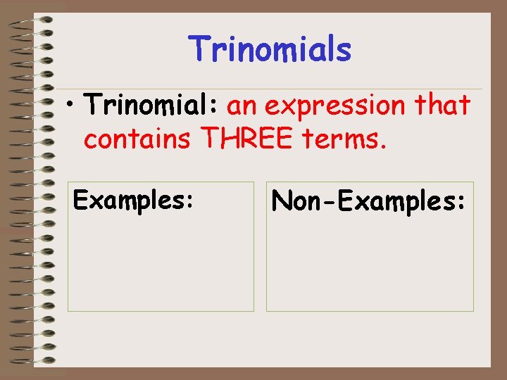 Trinomials • Trinomial: an expression that contains THREE terms. Examples: Non-Examples: Trinomials • Trinomial: an expression that contains THREE terms. Examples: Non-Examples: