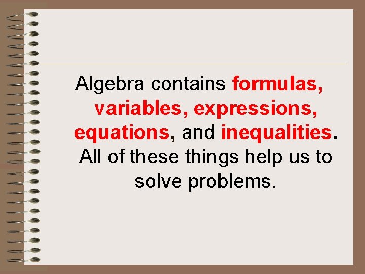 Algebra contains formulas, variables, expressions, equations, and inequalities. All of these things help us Algebra contains formulas, variables, expressions, equations, and inequalities. All of these things help us