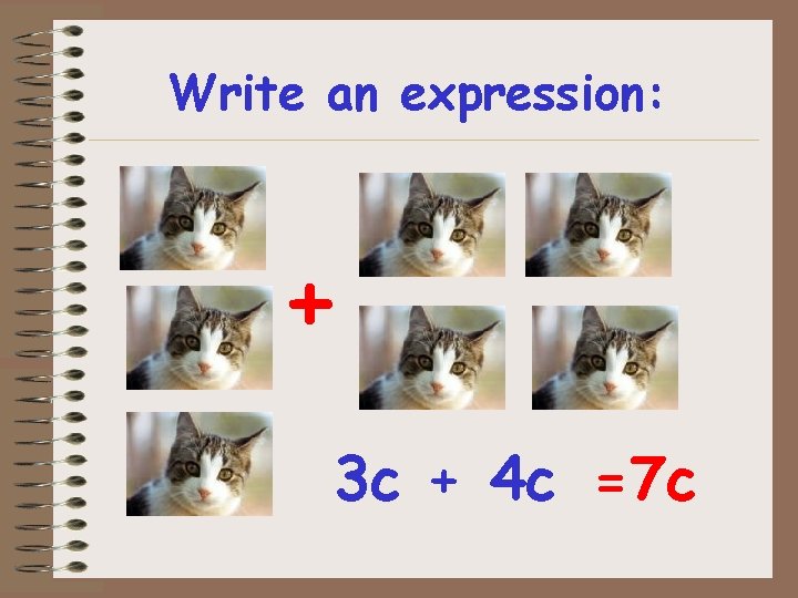 Write an expression: + 3 c + 4 c =7 c Write an expression: + 3 c + 4 c =7 c
