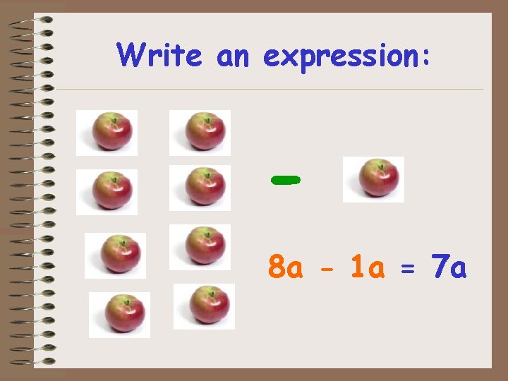 Write an expression: 8 a - 1 a = 7 a Write an expression: 8 a - 1 a = 7 a