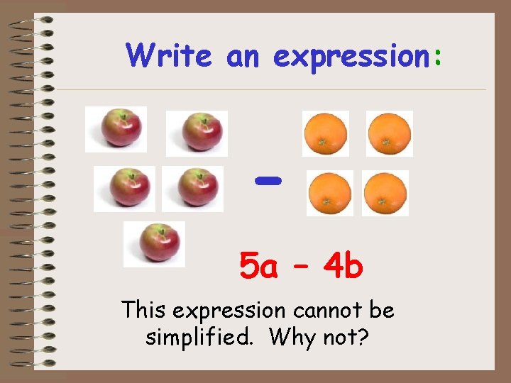 Write an expression: 5 a – 4 b This expression cannot be simplified. Why Write an expression: 5 a – 4 b This expression cannot be simplified. Why