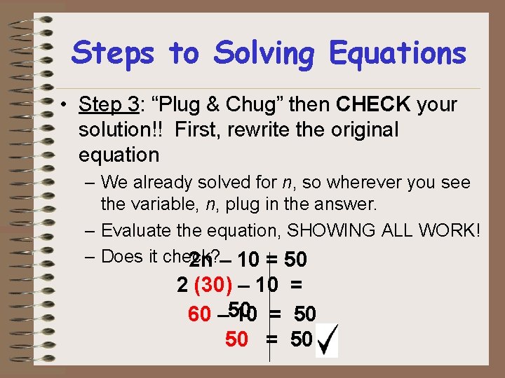 Steps to Solving Equations • Step 3: “Plug & Chug” then CHECK your solution!! Steps to Solving Equations • Step 3: “Plug & Chug” then CHECK your solution!!